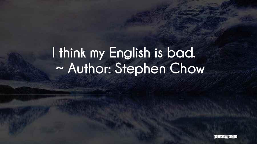 Stephen Chow Quotes: I Think My English Is Bad.
