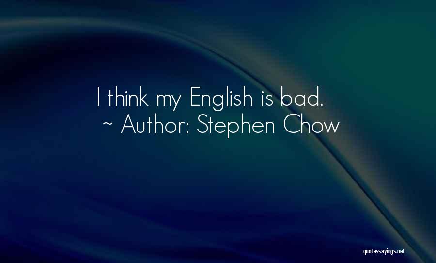 Stephen Chow Quotes: I Think My English Is Bad.
