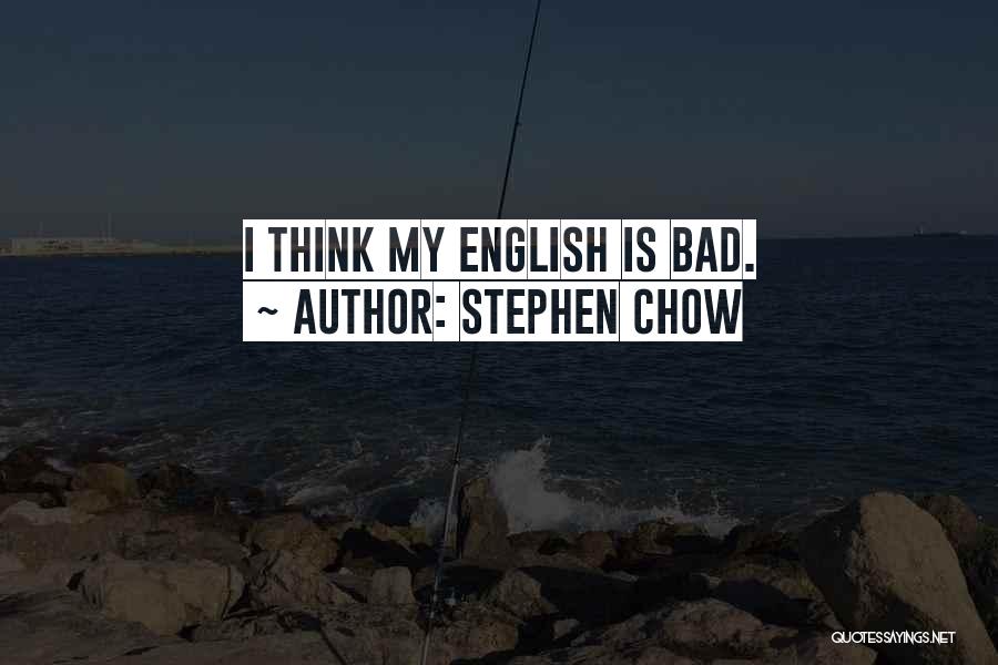 Stephen Chow Quotes: I Think My English Is Bad.
