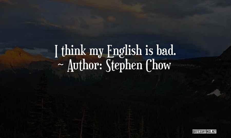 Stephen Chow Quotes: I Think My English Is Bad.