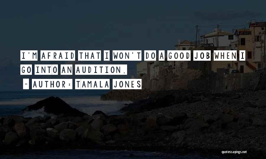 Tamala Jones Quotes: I'm Afraid That I Won't Do A Good Job When I Go Into An Audition.