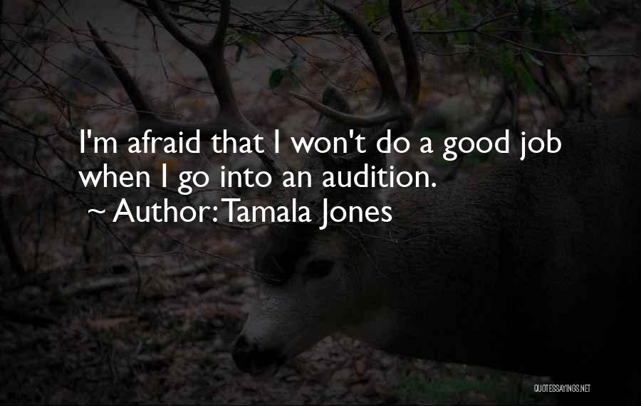 Tamala Jones Quotes: I'm Afraid That I Won't Do A Good Job When I Go Into An Audition.