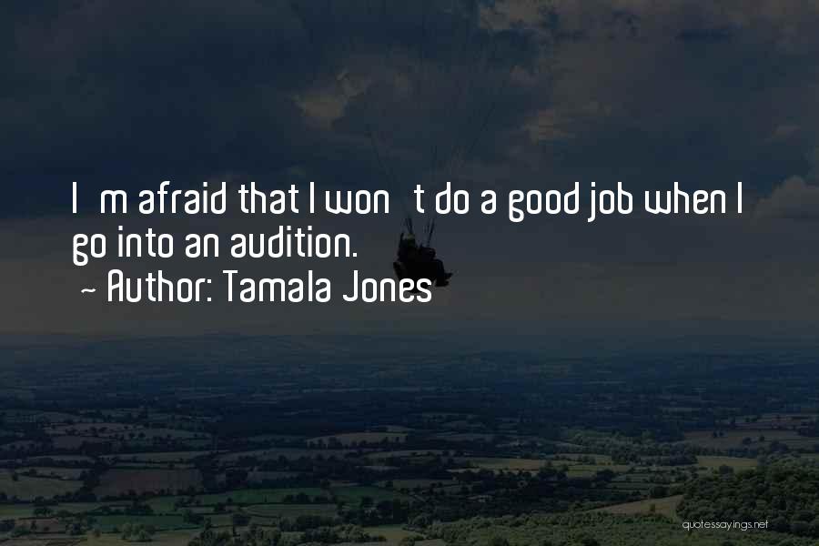Tamala Jones Quotes: I'm Afraid That I Won't Do A Good Job When I Go Into An Audition.