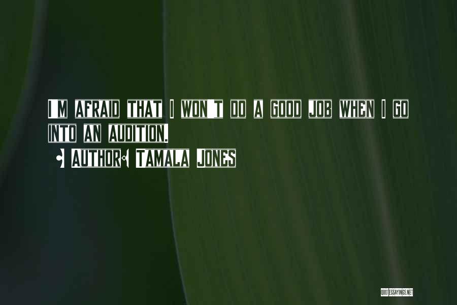 Tamala Jones Quotes: I'm Afraid That I Won't Do A Good Job When I Go Into An Audition.