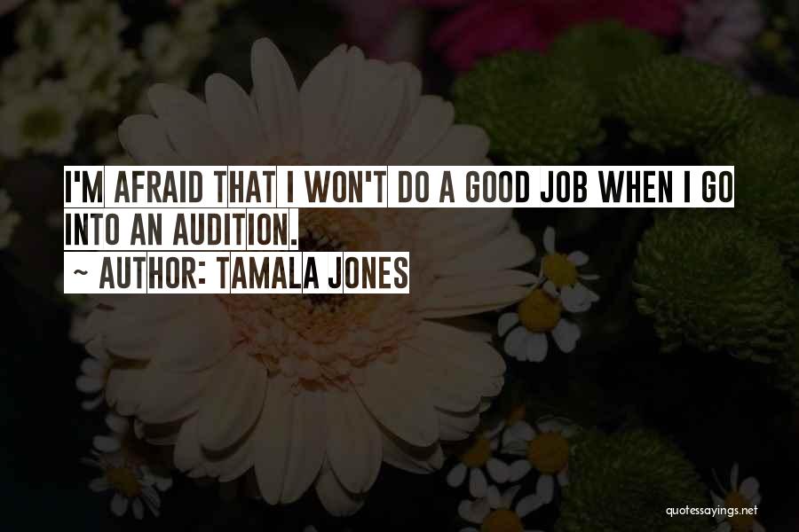 Tamala Jones Quotes: I'm Afraid That I Won't Do A Good Job When I Go Into An Audition.