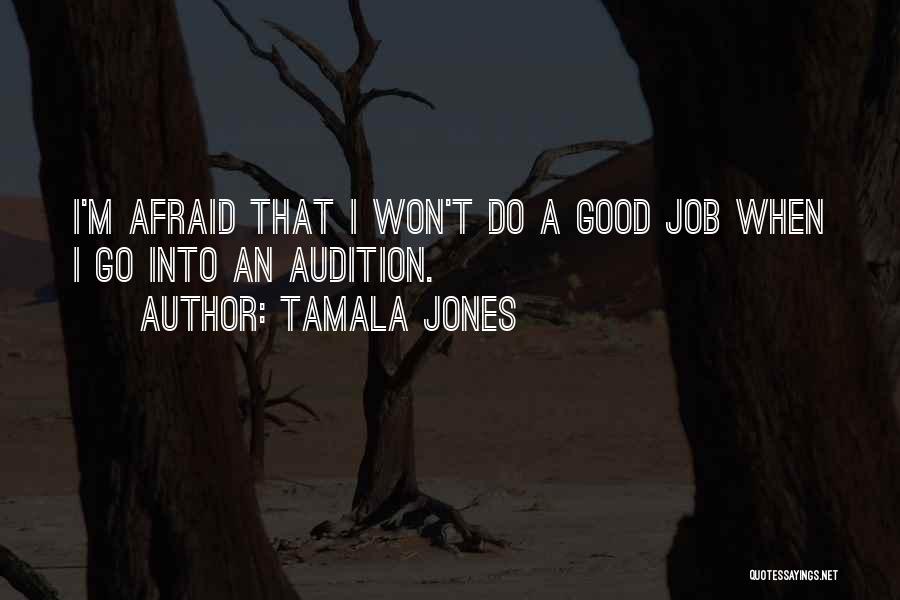 Tamala Jones Quotes: I'm Afraid That I Won't Do A Good Job When I Go Into An Audition.