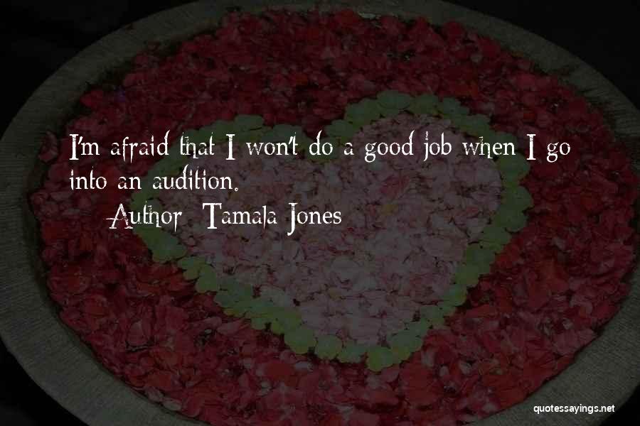 Tamala Jones Quotes: I'm Afraid That I Won't Do A Good Job When I Go Into An Audition.