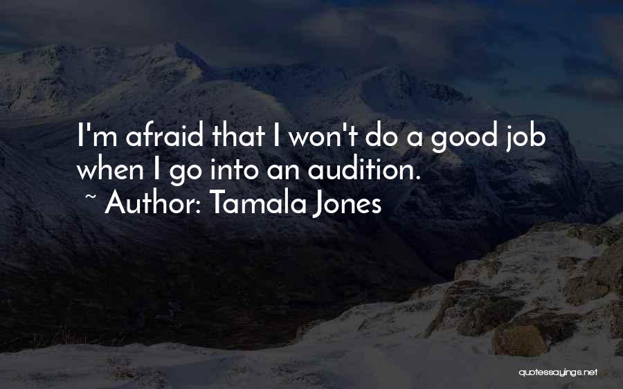 Tamala Jones Quotes: I'm Afraid That I Won't Do A Good Job When I Go Into An Audition.