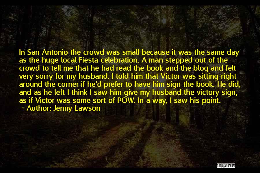 Jenny Lawson Quotes: In San Antonio The Crowd Was Small Because It Was The Same Day As The Huge Local Fiesta Celebration. A