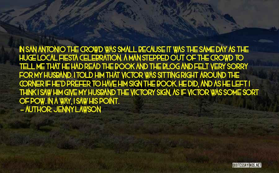 Jenny Lawson Quotes: In San Antonio The Crowd Was Small Because It Was The Same Day As The Huge Local Fiesta Celebration. A