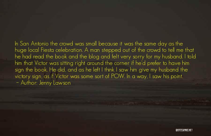 Jenny Lawson Quotes: In San Antonio The Crowd Was Small Because It Was The Same Day As The Huge Local Fiesta Celebration. A