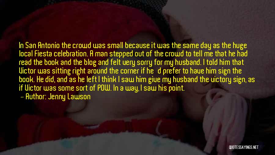 Jenny Lawson Quotes: In San Antonio The Crowd Was Small Because It Was The Same Day As The Huge Local Fiesta Celebration. A