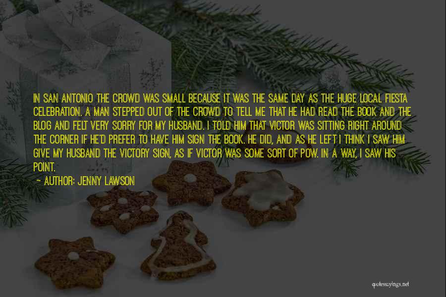 Jenny Lawson Quotes: In San Antonio The Crowd Was Small Because It Was The Same Day As The Huge Local Fiesta Celebration. A