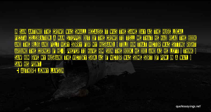 Jenny Lawson Quotes: In San Antonio The Crowd Was Small Because It Was The Same Day As The Huge Local Fiesta Celebration. A