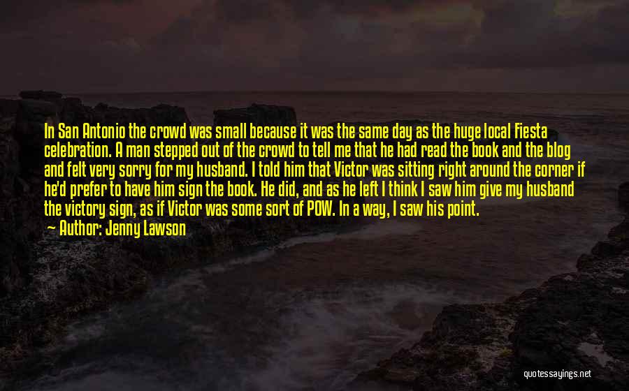 Jenny Lawson Quotes: In San Antonio The Crowd Was Small Because It Was The Same Day As The Huge Local Fiesta Celebration. A