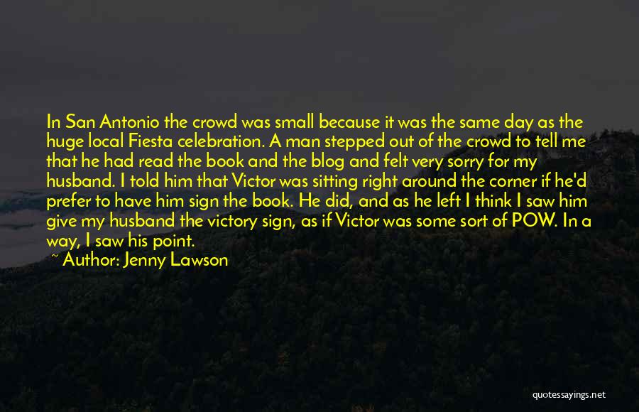 Jenny Lawson Quotes: In San Antonio The Crowd Was Small Because It Was The Same Day As The Huge Local Fiesta Celebration. A