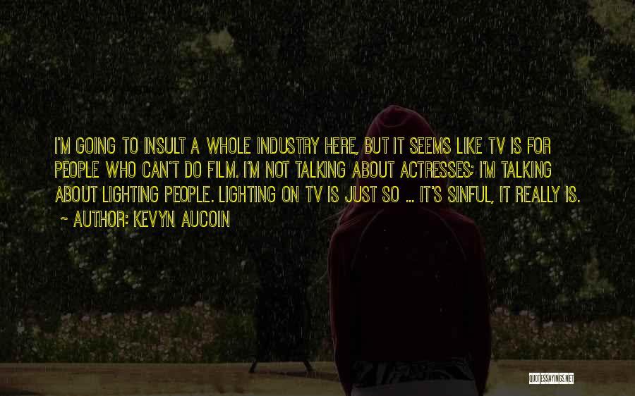 Kevyn Aucoin Quotes: I'm Going To Insult A Whole Industry Here, But It Seems Like Tv Is For People Who Can't Do Film.