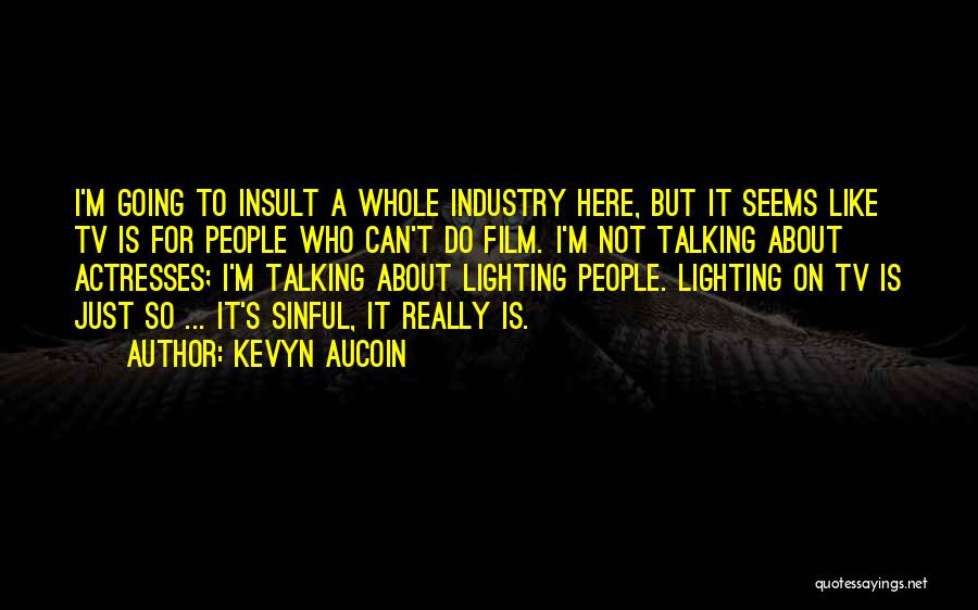 Kevyn Aucoin Quotes: I'm Going To Insult A Whole Industry Here, But It Seems Like Tv Is For People Who Can't Do Film.