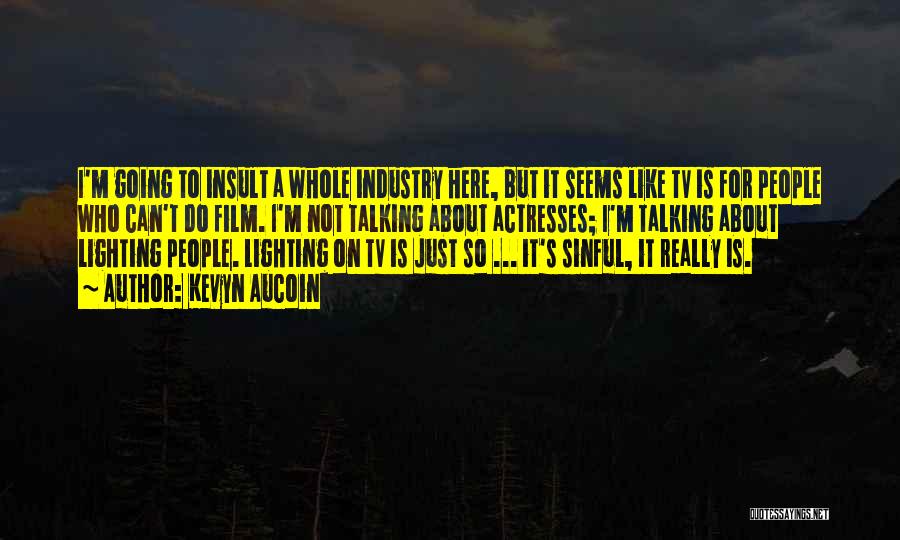 Kevyn Aucoin Quotes: I'm Going To Insult A Whole Industry Here, But It Seems Like Tv Is For People Who Can't Do Film.