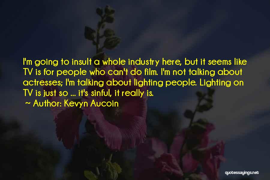 Kevyn Aucoin Quotes: I'm Going To Insult A Whole Industry Here, But It Seems Like Tv Is For People Who Can't Do Film.