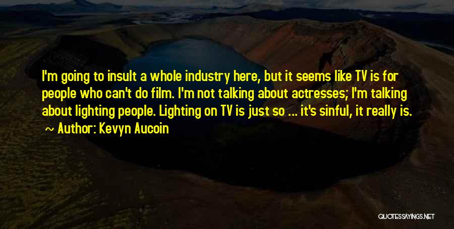 Kevyn Aucoin Quotes: I'm Going To Insult A Whole Industry Here, But It Seems Like Tv Is For People Who Can't Do Film.