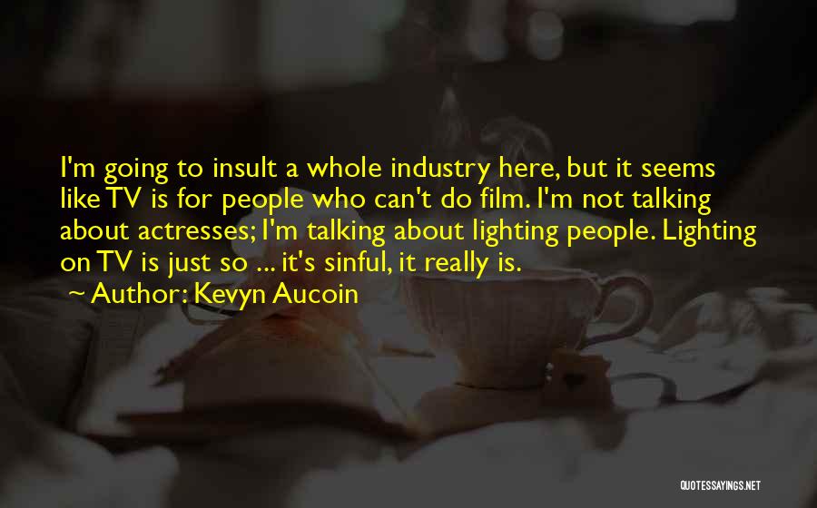 Kevyn Aucoin Quotes: I'm Going To Insult A Whole Industry Here, But It Seems Like Tv Is For People Who Can't Do Film.