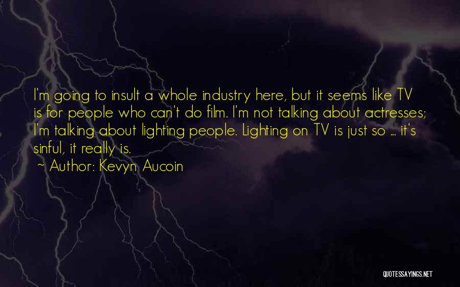 Kevyn Aucoin Quotes: I'm Going To Insult A Whole Industry Here, But It Seems Like Tv Is For People Who Can't Do Film.