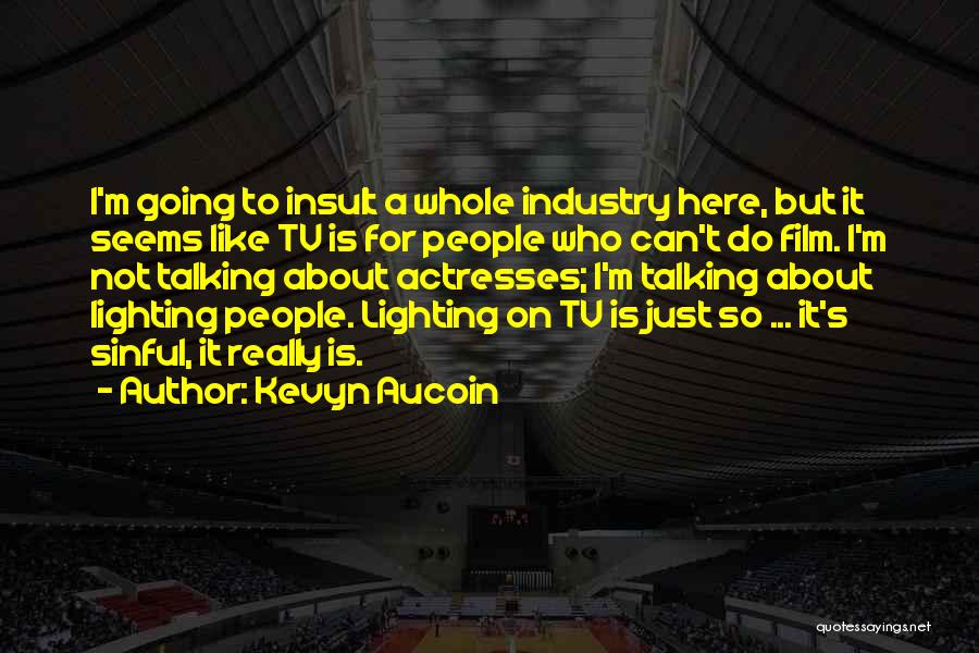 Kevyn Aucoin Quotes: I'm Going To Insult A Whole Industry Here, But It Seems Like Tv Is For People Who Can't Do Film.