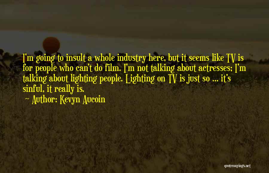 Kevyn Aucoin Quotes: I'm Going To Insult A Whole Industry Here, But It Seems Like Tv Is For People Who Can't Do Film.