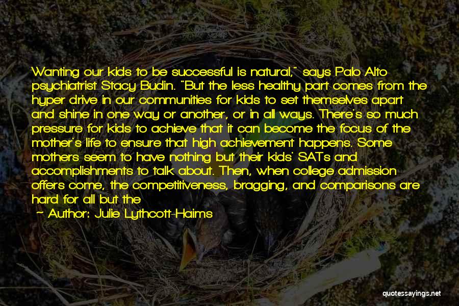 Julie Lythcott-Haims Quotes: Wanting Our Kids To Be Successful Is Natural, Says Palo Alto Psychiatrist Stacy Budin. But The Less Healthy Part Comes