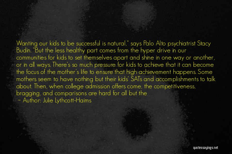 Julie Lythcott-Haims Quotes: Wanting Our Kids To Be Successful Is Natural, Says Palo Alto Psychiatrist Stacy Budin. But The Less Healthy Part Comes