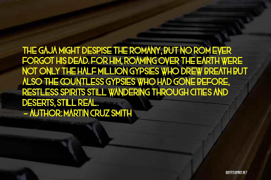 Martin Cruz Smith Quotes: The Gaja Might Despise The Romany, But No Rom Ever Forgot His Dead. For Him, Roaming Over The Earth Were