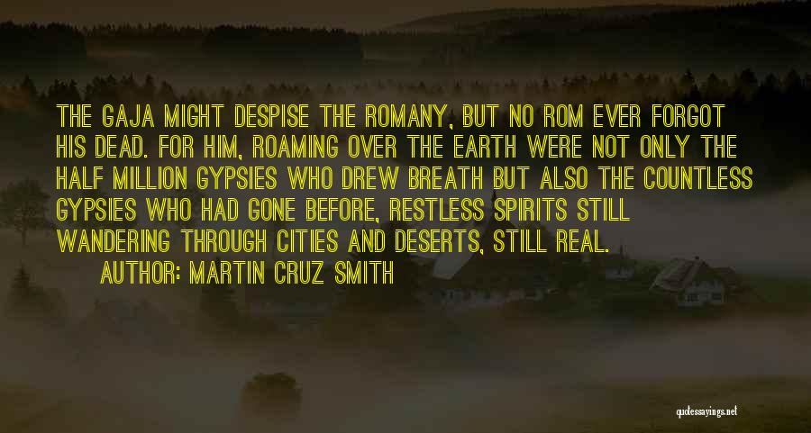 Martin Cruz Smith Quotes: The Gaja Might Despise The Romany, But No Rom Ever Forgot His Dead. For Him, Roaming Over The Earth Were