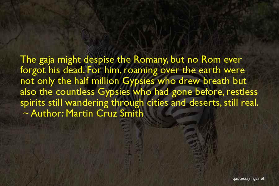 Martin Cruz Smith Quotes: The Gaja Might Despise The Romany, But No Rom Ever Forgot His Dead. For Him, Roaming Over The Earth Were