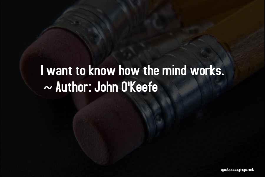 John O'Keefe Quotes: I Want To Know How The Mind Works.