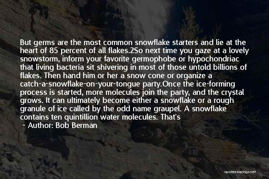 Bob Berman Quotes: But Germs Are The Most Common Snowflake Starters And Lie At The Heart Of 85 Percent Of All Flakes.2so Next