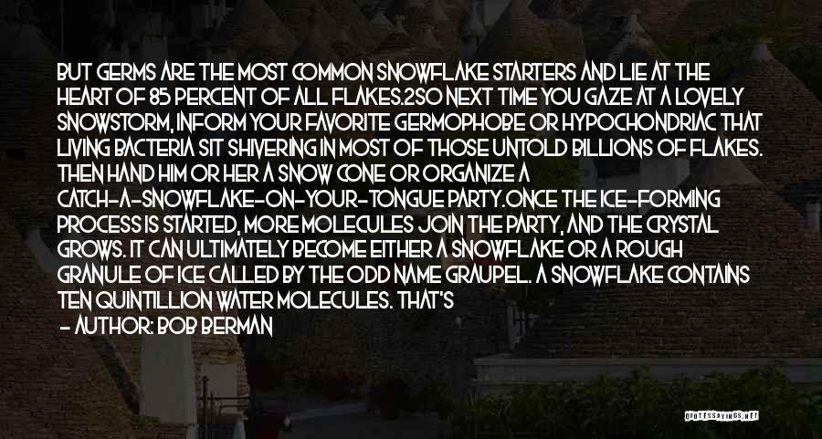 Bob Berman Quotes: But Germs Are The Most Common Snowflake Starters And Lie At The Heart Of 85 Percent Of All Flakes.2so Next