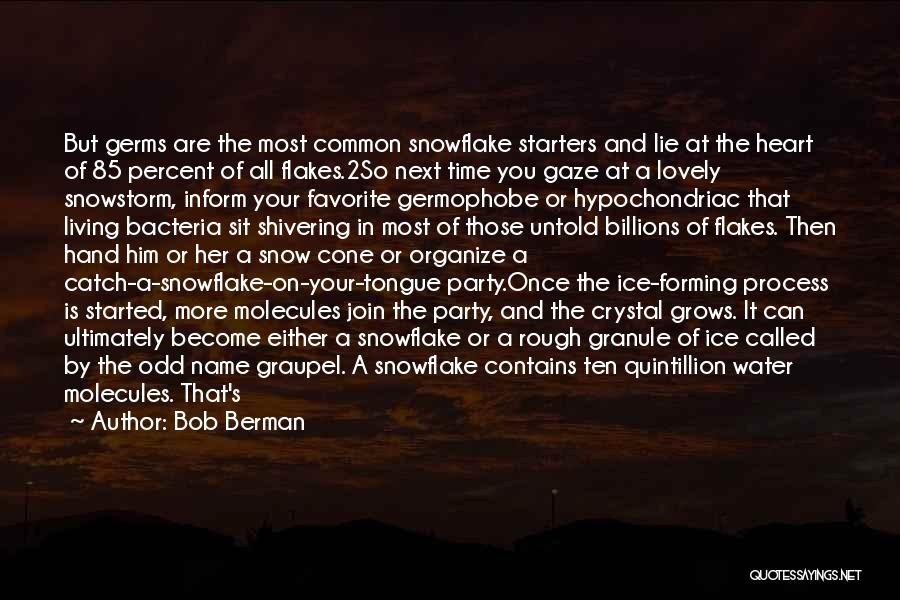 Bob Berman Quotes: But Germs Are The Most Common Snowflake Starters And Lie At The Heart Of 85 Percent Of All Flakes.2so Next