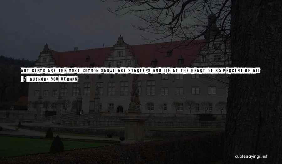 Bob Berman Quotes: But Germs Are The Most Common Snowflake Starters And Lie At The Heart Of 85 Percent Of All Flakes.2so Next