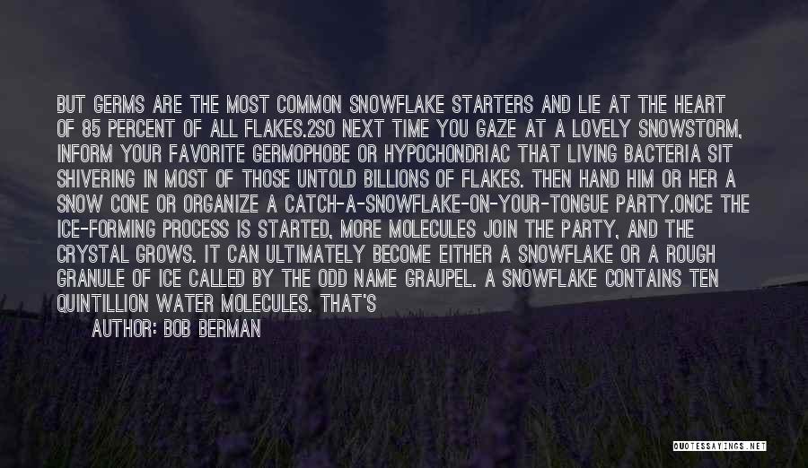 Bob Berman Quotes: But Germs Are The Most Common Snowflake Starters And Lie At The Heart Of 85 Percent Of All Flakes.2so Next