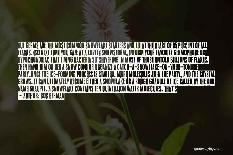 Bob Berman Quotes: But Germs Are The Most Common Snowflake Starters And Lie At The Heart Of 85 Percent Of All Flakes.2so Next