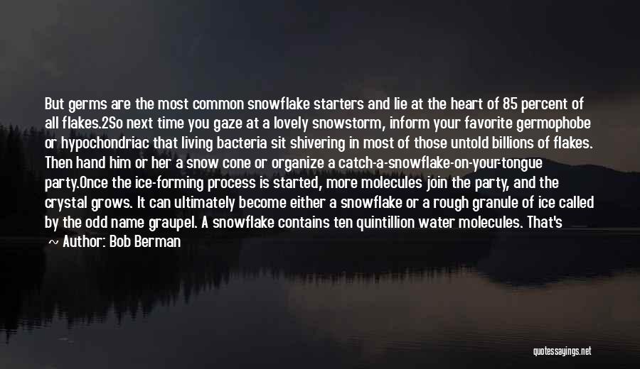 Bob Berman Quotes: But Germs Are The Most Common Snowflake Starters And Lie At The Heart Of 85 Percent Of All Flakes.2so Next