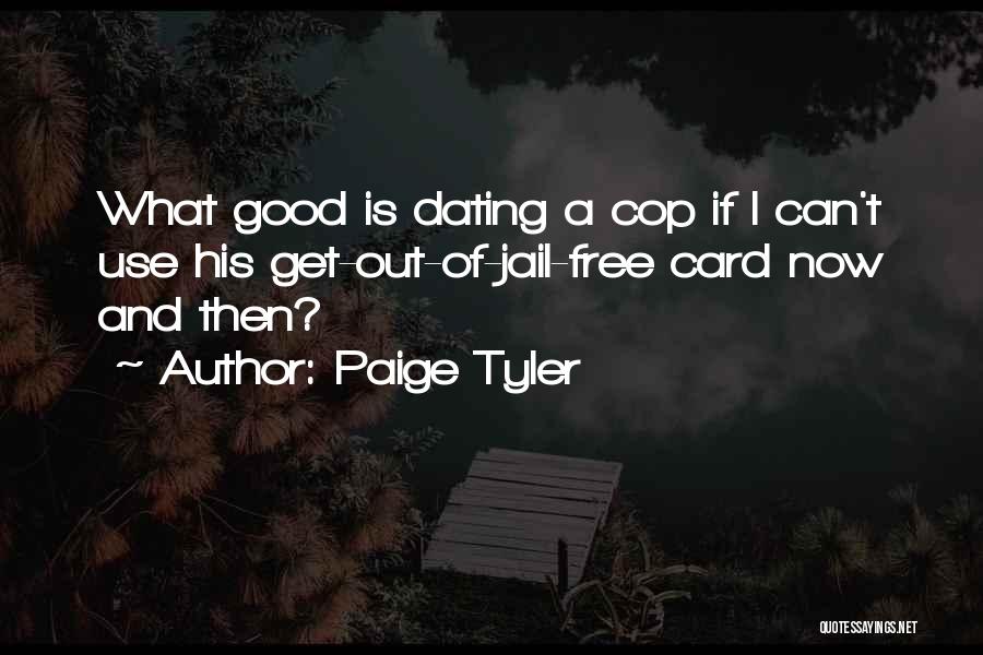 Paige Tyler Quotes: What Good Is Dating A Cop If I Can't Use His Get-out-of-jail-free Card Now And Then?