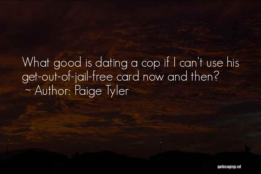 Paige Tyler Quotes: What Good Is Dating A Cop If I Can't Use His Get-out-of-jail-free Card Now And Then?