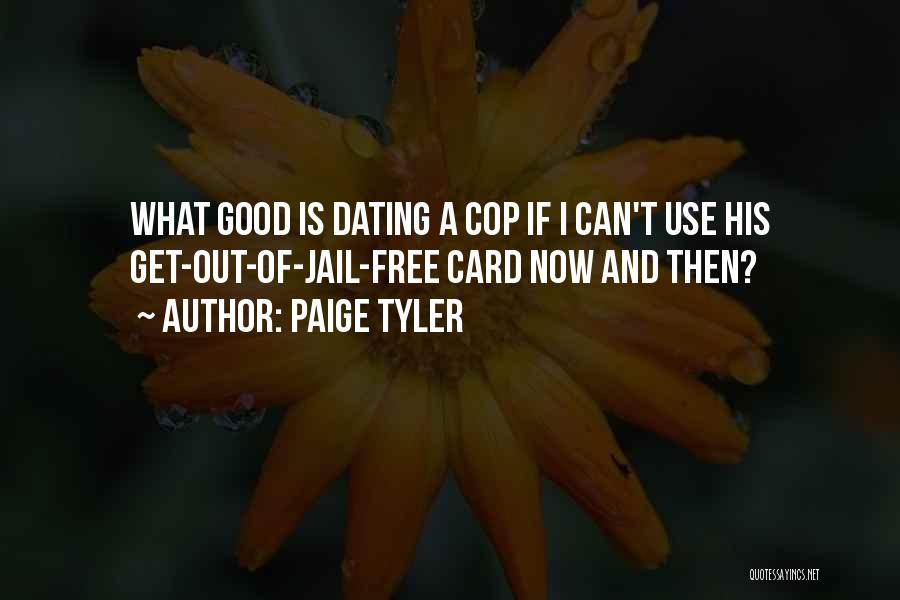 Paige Tyler Quotes: What Good Is Dating A Cop If I Can't Use His Get-out-of-jail-free Card Now And Then?