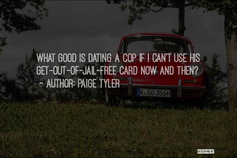 Paige Tyler Quotes: What Good Is Dating A Cop If I Can't Use His Get-out-of-jail-free Card Now And Then?