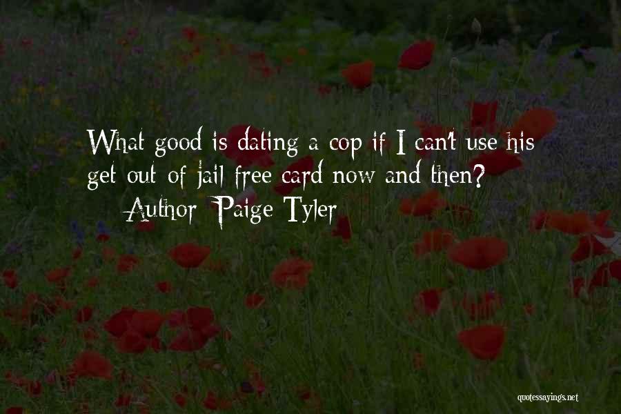 Paige Tyler Quotes: What Good Is Dating A Cop If I Can't Use His Get-out-of-jail-free Card Now And Then?