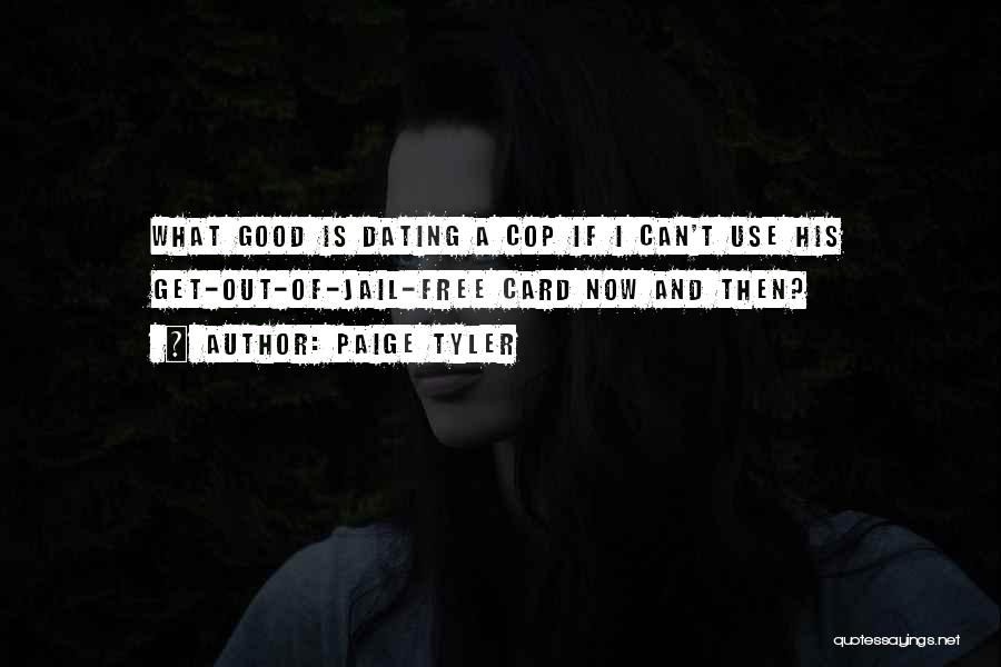 Paige Tyler Quotes: What Good Is Dating A Cop If I Can't Use His Get-out-of-jail-free Card Now And Then?