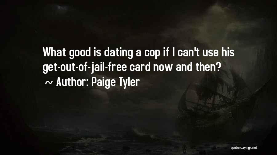 Paige Tyler Quotes: What Good Is Dating A Cop If I Can't Use His Get-out-of-jail-free Card Now And Then?