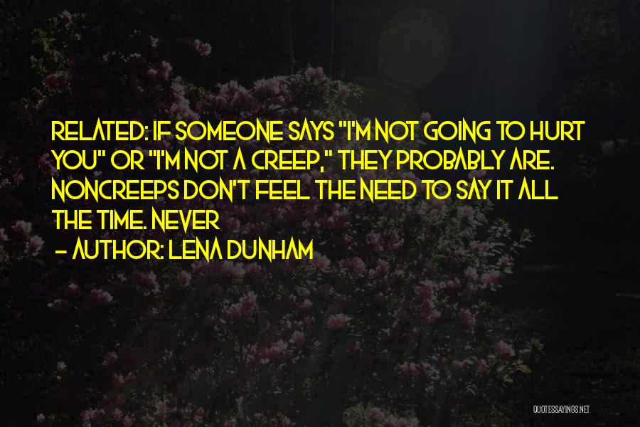 Lena Dunham Quotes: Related: If Someone Says I'm Not Going To Hurt You Or I'm Not A Creep, They Probably Are. Noncreeps Don't